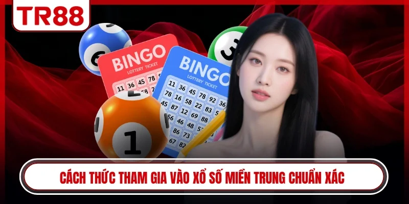 Cách thức tham gia vào xổ số miền Trung chuẩn xác