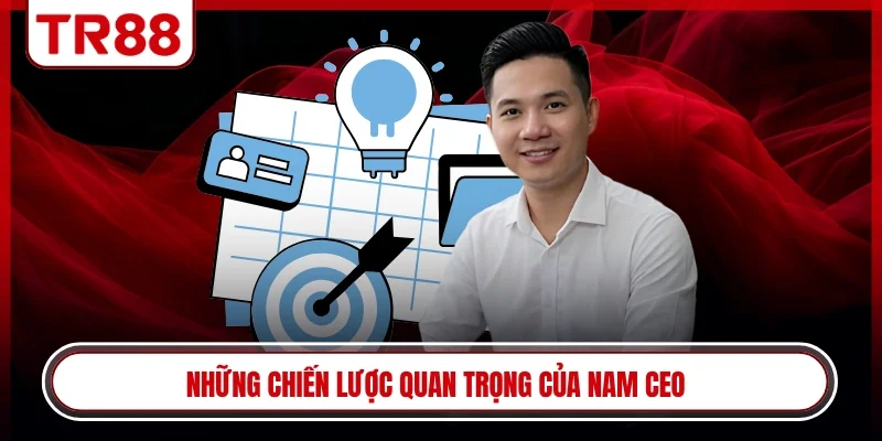 Những chiến lược quan trọng của nam CEO