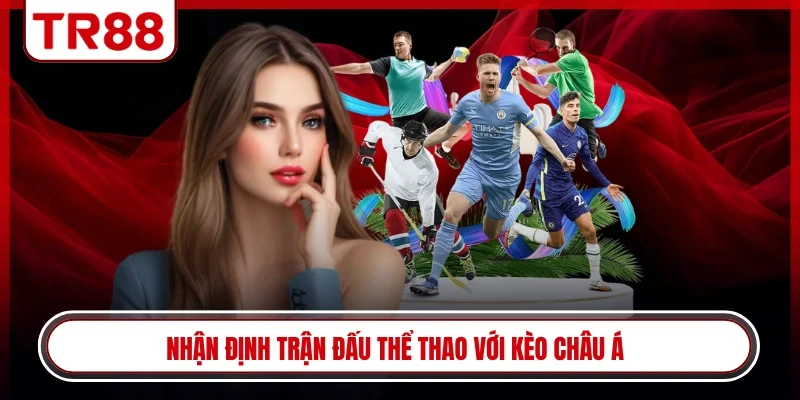 Nhận định trận đấu thể thao với kèo Châu Á