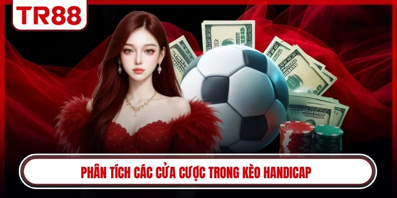 Phân tích các cửa cược trong kèo handicap