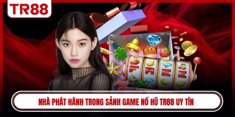 Nhà phát hành trong sảnh game nổ hũ TR88 uy tín