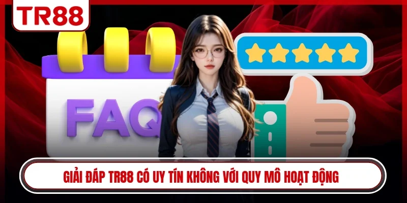 Giải đáp TR88 có uy tín không với quy mô hoạt động