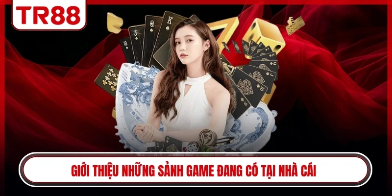 Giới thiệu những sảnh game đang có tại nhà cái