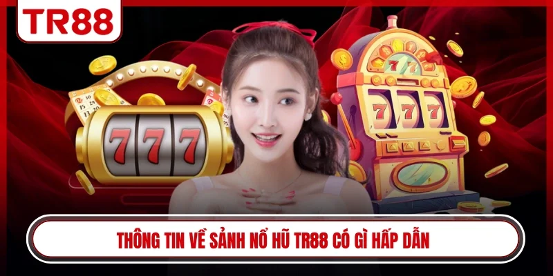 Thông tin về sảnh nổ hũ TR88 có gì hấp dẫn
