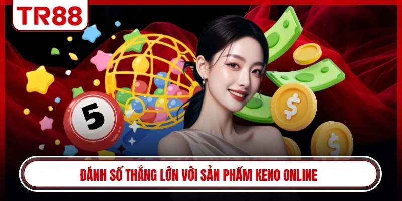 Đánh số thắng lớn với sản phẩm Keno online
